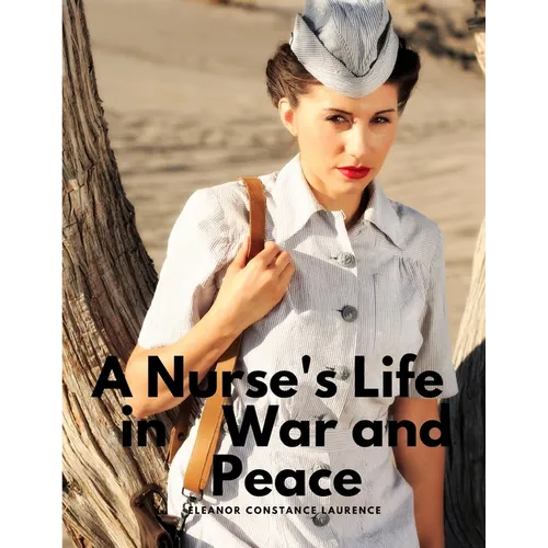 A Nurse's Life in War and Peace