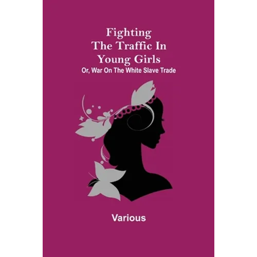 Fighting the Traffic in Young Girls; Or, War on the White Slave Trade