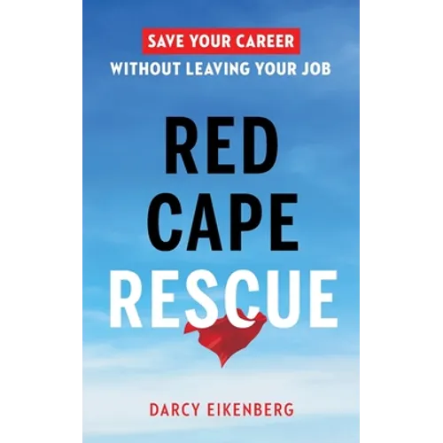 Red Cape Rescue: Save Your Career Without Leaving Your Job