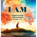 I Am: Empowering Affirmations From A-Z