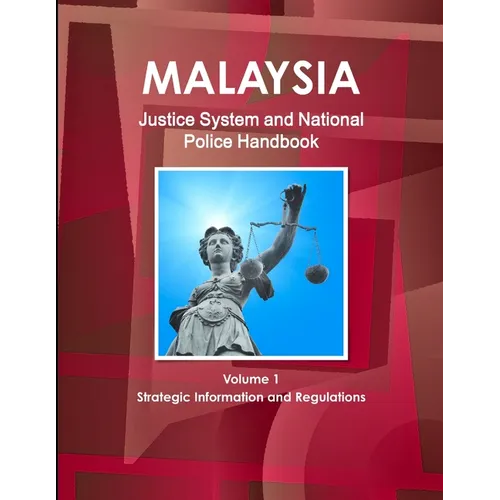 Malaysia Justice System and National Police Handbook Volume 1 Strategic Information and Regulations