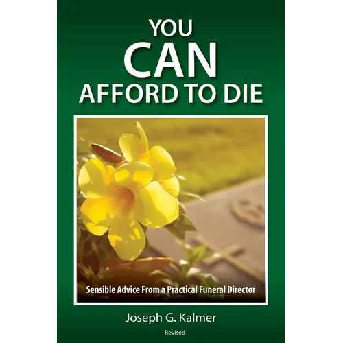 You Can Afford to Die: Sensible Advice From a Practical Funeral Director