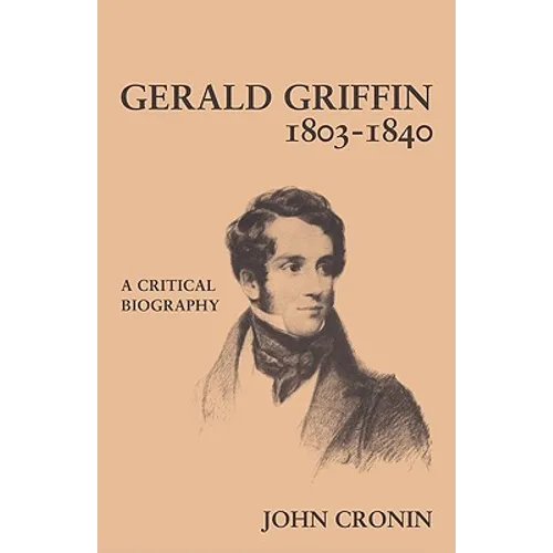 Gerald Griffin (1803 1840): A Critical Biography