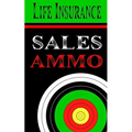 Life Insurance Sales Ammo: What To Say In Every Life Insurance Sales Situation