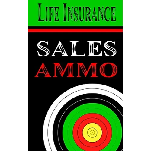 Life Insurance Sales Ammo: What To Say In Every Life Insurance Sales Situation