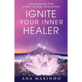 Ignite Your Inner Healer: Transformational Tools to Heal Your Body, Mind and Soul
