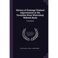 History of Drainage Channel Improvement in the Vermilion River Watershed, Wabash Basin: Final Report
