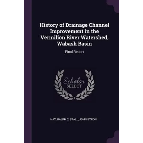 History of Drainage Channel Improvement in the Vermilion River Watershed, Wabash Basin: Final Report