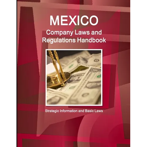 Mexico Company Laws and Regulations Handbook: Strategic Information and Basic Laws