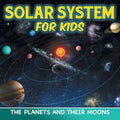 Solar System for Kids: The Planets and Their Moons