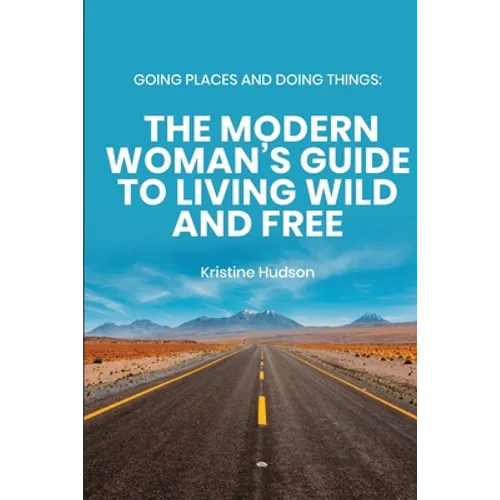Going Places and Doing Things: The Modern Woman's Guide to Living Wild and Free
