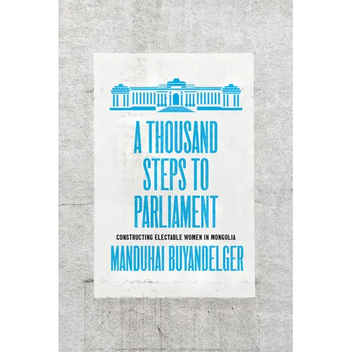 A Thousand Steps to Parliament: Constructing Electable Women in Mongolia