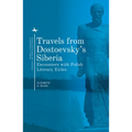 Travels from Dostoevsky's Siberia: Encounters with Polish Literary Exiles