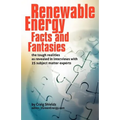 Renewable Energy - Facts and Fantasies: The Tough Realities as Revealed in Interviews with 25 Subject Matter Experts
