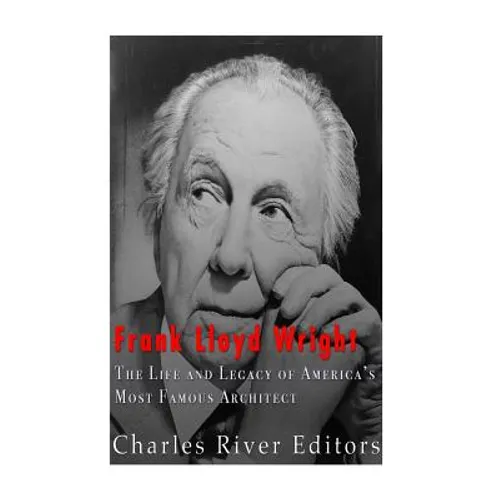 Frank Lloyd Wright: The Life and Buildings of America's Most Famous Architect