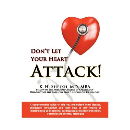 DON'T LET YOUR HEART ATTACK! A comprehensive guide to help you understand heart disease, cholesterol metabolism and how to take charge of implementing