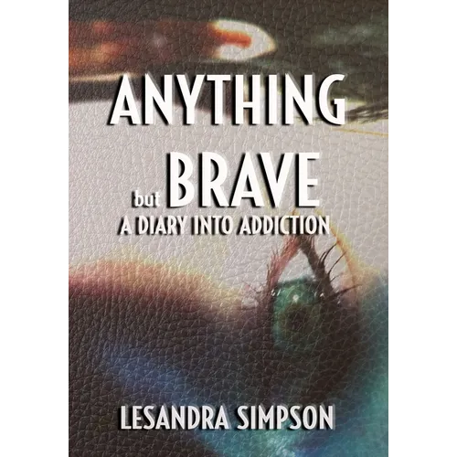 Anything but Brave: A Diary into Addiction