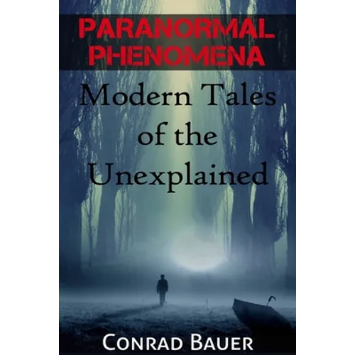 Paranormal Phenomena: Modern Tales of the Unexplained