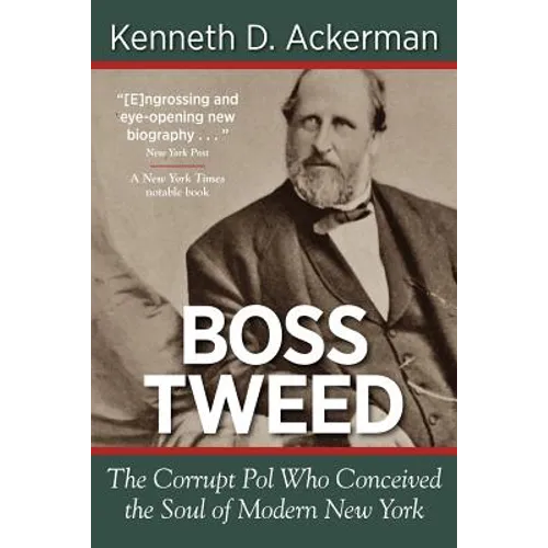 Boss Tweed: The Corrupt Pol Who Conceived the Soul of Modern New York