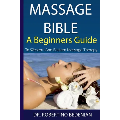 Massage Bible - A Beginners Guide To Western And Eastern Massage Therapy
