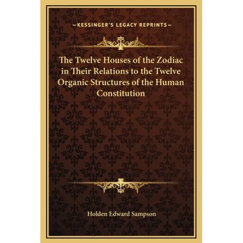 The Twelve Houses of the Zodiac in Their Relations to the Twelve Organic Structures of the Human Constitution