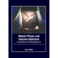 Mobile Phone and Internet Addiction: Evaluation and Management
