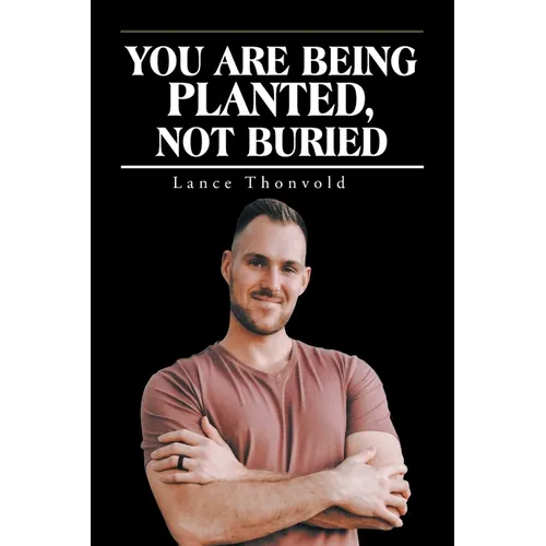 You Are Being Planted, Not Buried