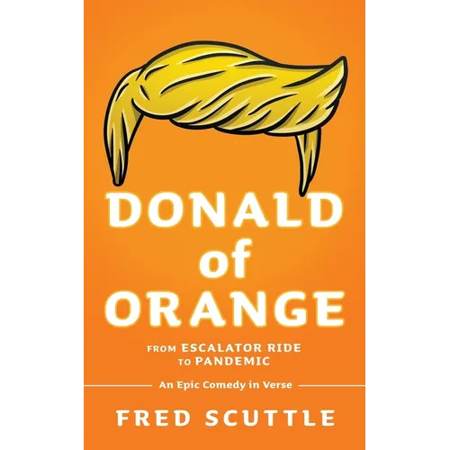 Donald of Orange: From Escalator Ride to Pandemic - An Epic Comedy in Verse