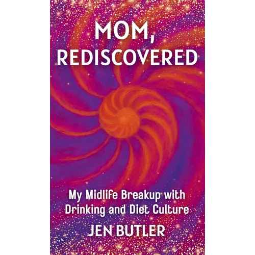 Mom, Rediscovered: My Midlife Breakup with Drinking and Diet Culture