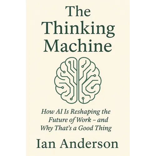 The Thinking Machine: How AI Is Reshaping the Future of Work - and Why That's a Good Thing