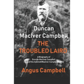 Duncan MacIver Campbell - The Troubled Laird: - A Biography of Duncan MacIver Campbell, Head of the Asknish MacIver Campbell family.