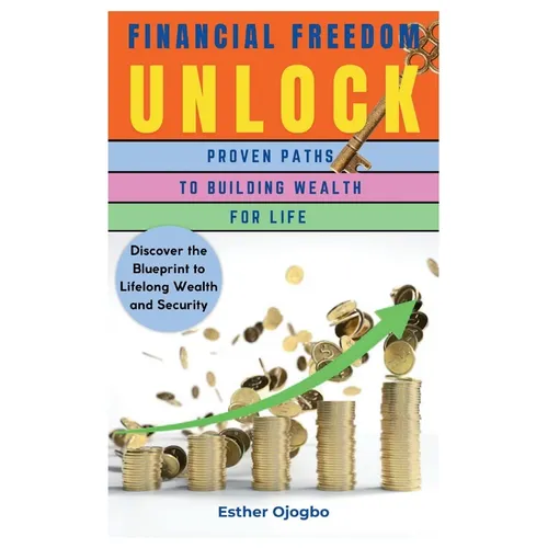 Financial Freedom Unlocked: Proven Paths to Building Wealth for Life