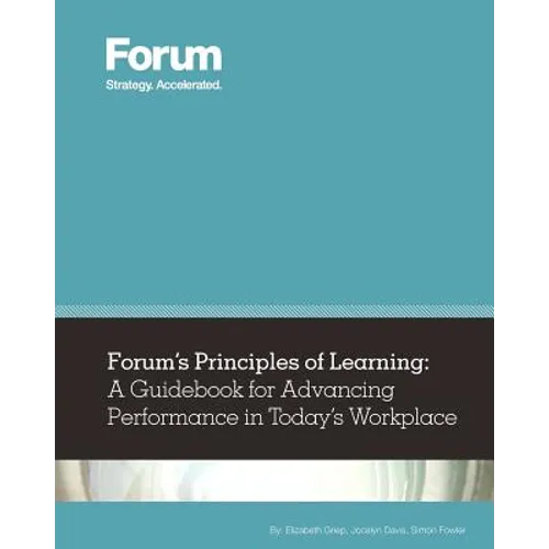 Forum's Principles of Learning: A Guidebook for Advancing Performance in Today's Workplace