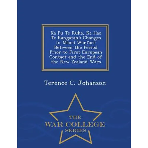 Ka Pu Te Ruha, Ka Hao Te Rangatahi: Changes in Maori Warfare Between the Period Prior to First European Contact and the End of the New Zealand Wars -