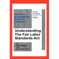 Understanding The Fair Labor Standards Act: The FLSA... A Compliance Guide for Employers