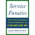 Service Fanatics: How to Build Superior Patient Experience the Cleveland Clinic Way