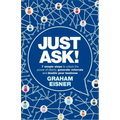 Just Ask!: 7 simple steps to unlock the power of clients, generate referrals and double your business