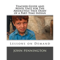 Teacher Guide and Novel Unit for The Absolutely True Diary of a Part-Time Indian: Lessons on Demand