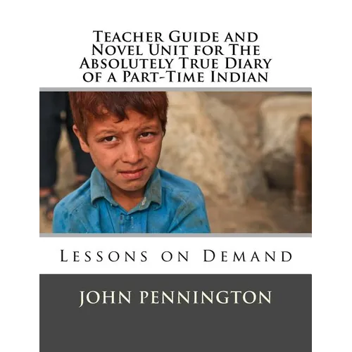 Teacher Guide and Novel Unit for The Absolutely True Diary of a Part-Time Indian: Lessons on Demand