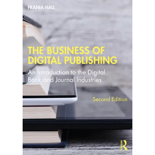 The Business of Digital Publishing: An Introduction to the Digital Book and Journal Industries