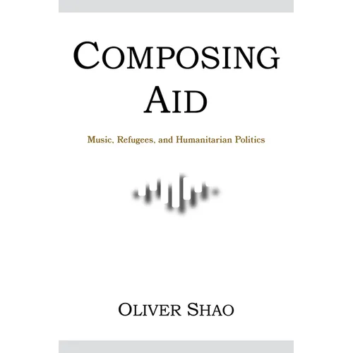 Composing Aid: Music, Refugees, and Humanitarian Politics