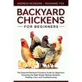 Backyard Chickens for Beginners: The New Complete Backyard Chickens Book for Beginners: Choosing the Right Breed, Raising Chickens, Feeding, Care, and