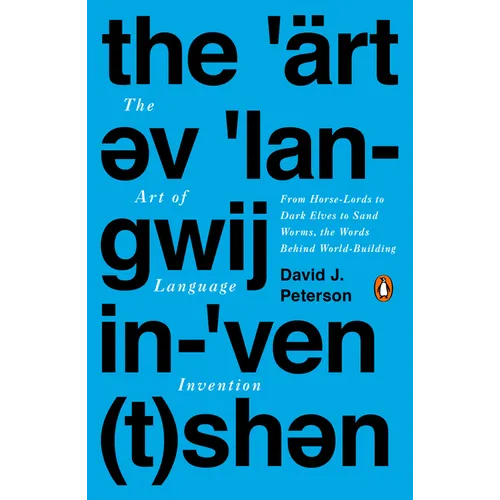 The Art of Language Invention: From Horse-Lords to Dark Elves to Sand Worms, the Words Behind World-Building