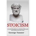 Stoicism - Hardcover Version: A Detailed Breakdown of Stoicism Philosophy and Wisdom from the Greats: A Complete Guide To Stoicism