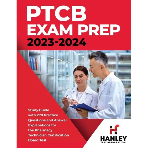 PTCB Exam Prep 2023-2024: Study Guide with 270 Practice Questions and Answer Explanations for the Pharmacy Technician Certification Board Test