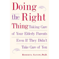 Doing the Right Thing: Taking Care of Your Elderly Parents Even If They Didn't Take Care of You