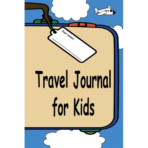 Travel Journal for Kids: A Great Way to Document Your Fun and Awesome Vacation and Trips