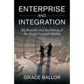 Enterprise and Integration: Big Business and the Making of the Single European Market