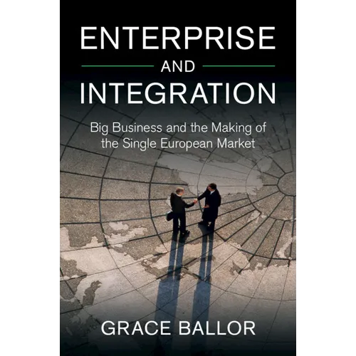 Enterprise and Integration: Big Business and the Making of the Single European Market