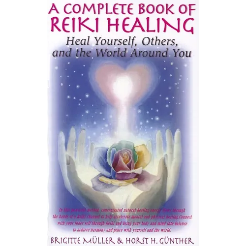A Complete Book of Reiki Healing: Heal Yourself, Others, and the World Around You